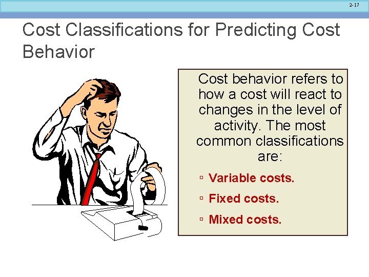 2 -17 Cost Classifications for Predicting Cost Behavior Cost behavior refers to how a