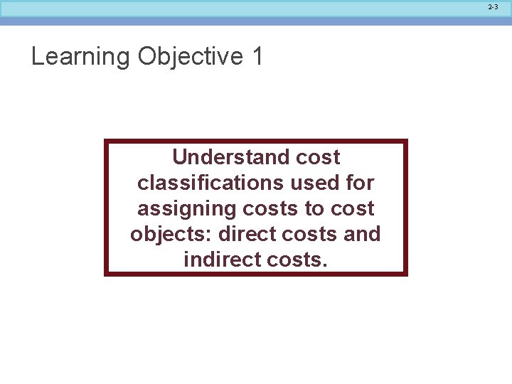 2 -3 Learning Objective 1 Understand cost classifications used for assigning costs to cost