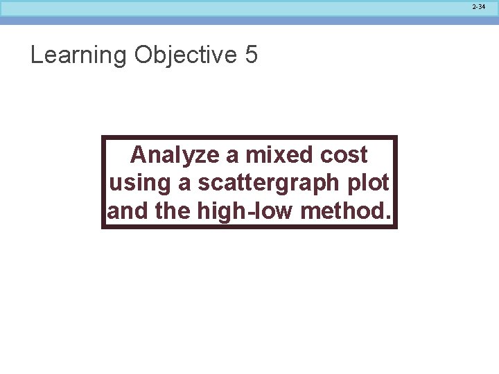 2 -34 Learning Objective 5 Analyze a mixed cost using a scattergraph plot and