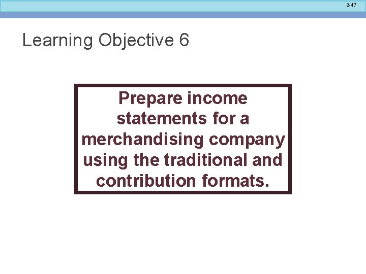 2 -47 Learning Objective 6 Prepare income statements for a merchandising company using the