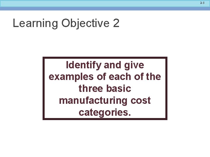 2 -5 Learning Objective 2 Identify and give examples of each of the three