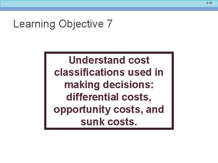 2 -50 Learning Objective 7 Understand cost classifications used in making decisions: differential costs,