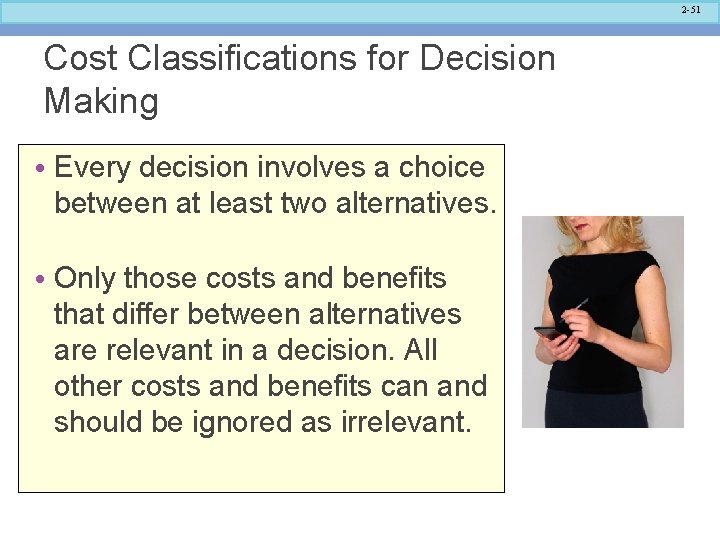 2 -51 Cost Classifications for Decision Making • Every decision involves a choice between