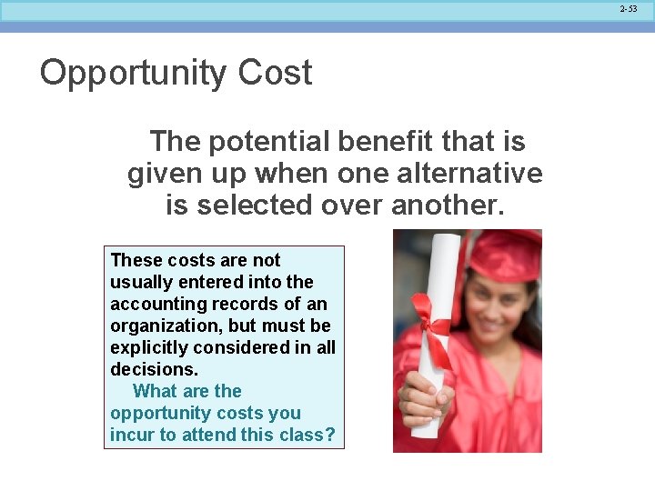 2 -53 Opportunity Cost The potential benefit that is given up when one alternative