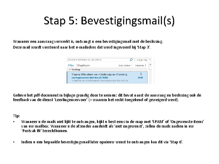 Stap 5: Bevestigingsmail(s) Wanneer een aanvraag verwerkt is, ontvangt u een bevestigingsmail met de