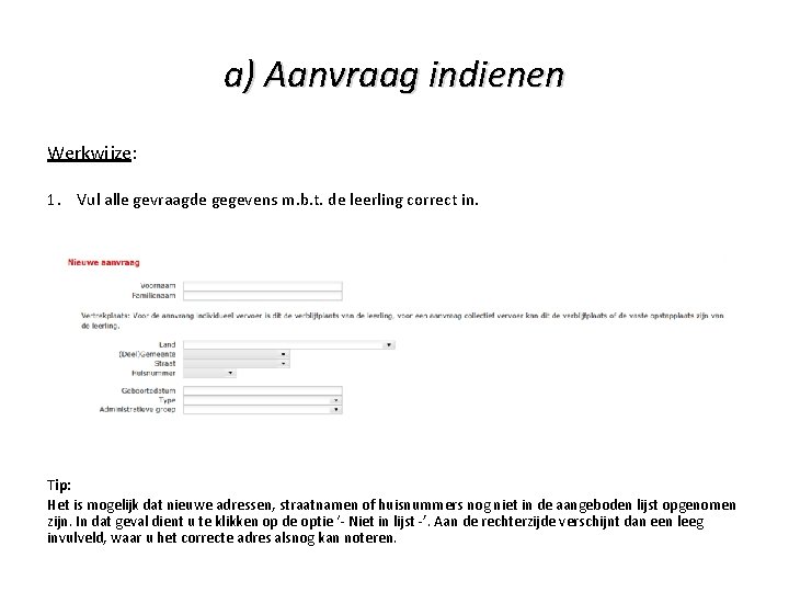 a) Aanvraag indienen Werkwijze: 1. Vul alle gevraagde gegevens m. b. t. de leerling