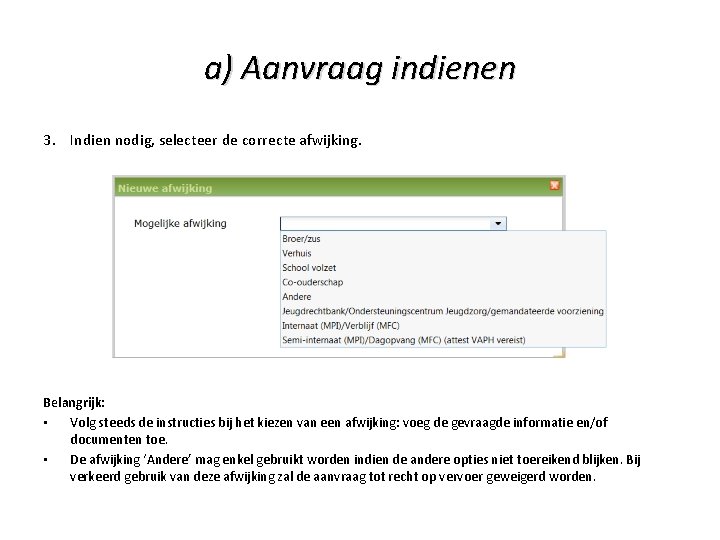 a) Aanvraag indienen 3. Indien nodig, selecteer de correcte afwijking. Belangrijk: • Volg steeds