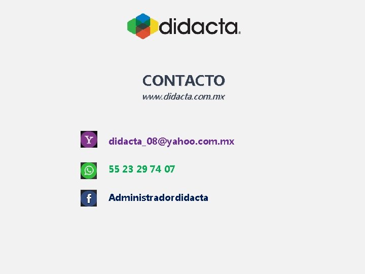 CONTACTO www. didacta. com. mx didacta_08@yahoo. com. mx 55 23 29 74 07 Administradordidacta