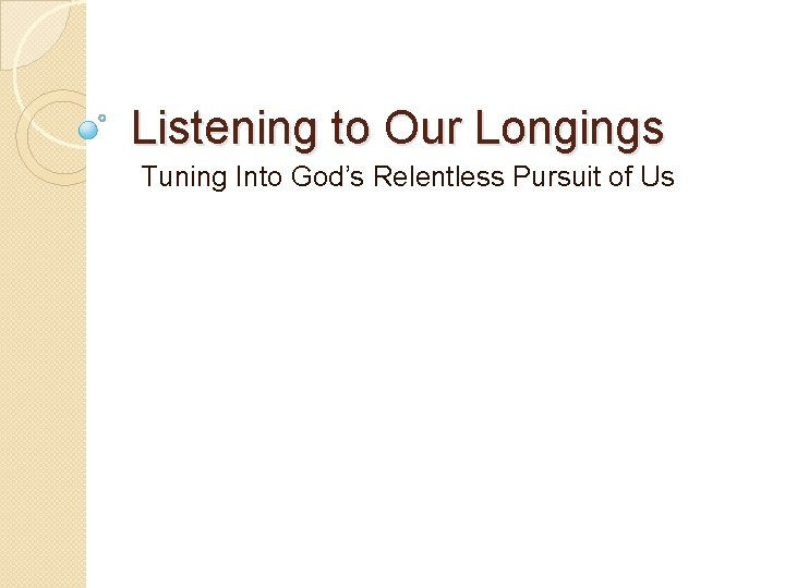 Listening to Our Longings Tuning Into God’s Relentless Pursuit of Us 