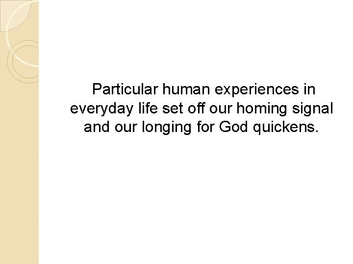 Particular human experiences in everyday life set off our homing signal and our longing