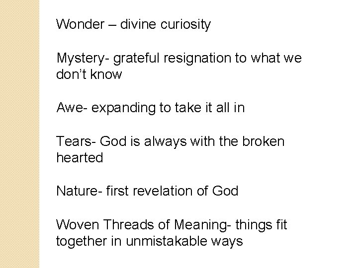 Wonder – divine curiosity Mystery- grateful resignation to what we don’t know Awe- expanding