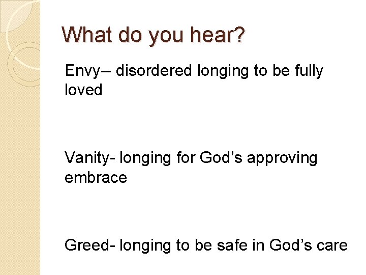 What do you hear? Envy-- disordered longing to be fully loved Vanity- longing for