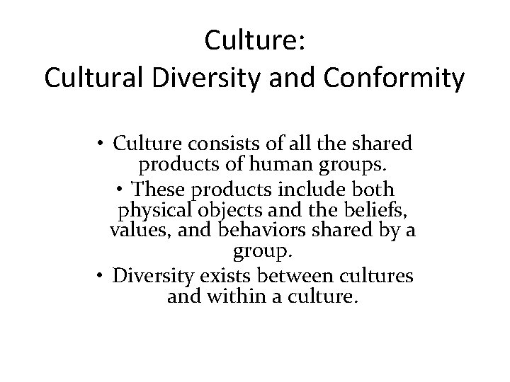 Culture: Cultural Diversity and Conformity • Culture consists of all the shared products of