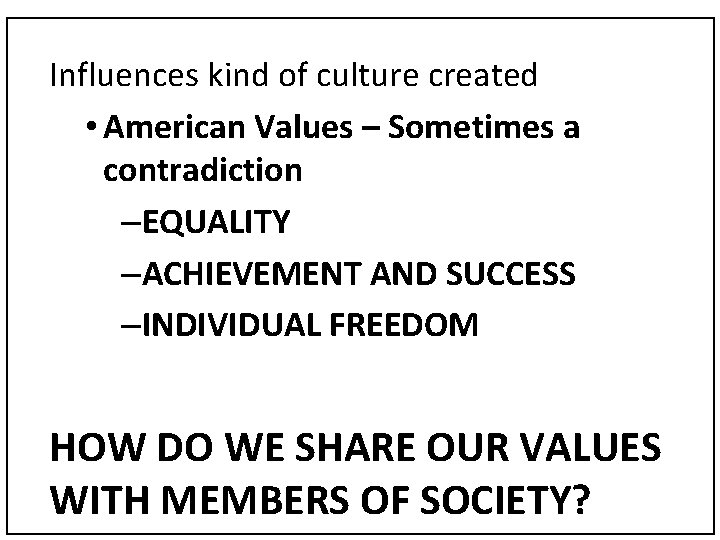 Influences kind of culture created • American Values – Sometimes a contradiction –EQUALITY –ACHIEVEMENT