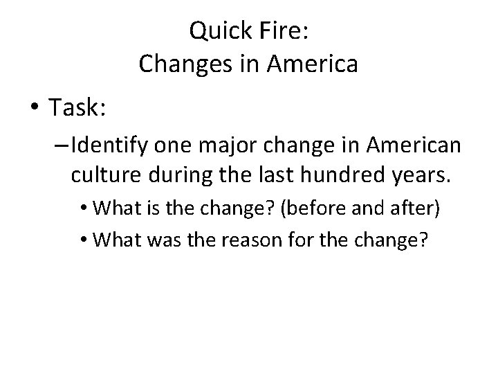 Quick Fire: Changes in America • Task: – Identify one major change in American