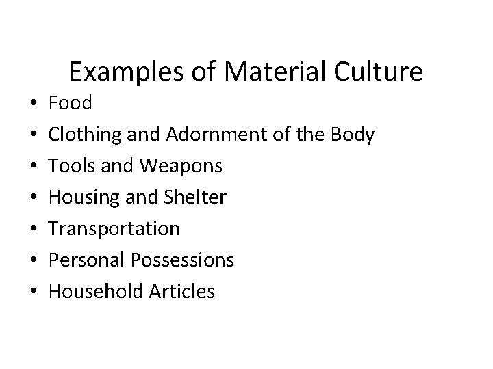 Examples of Material Culture • • Food Clothing and Adornment of the Body Tools