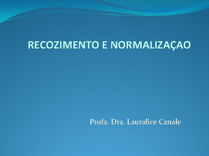 RECOZIMENTO E NORMALIZAÇAO Profa. Dra. Lauralice Canale 