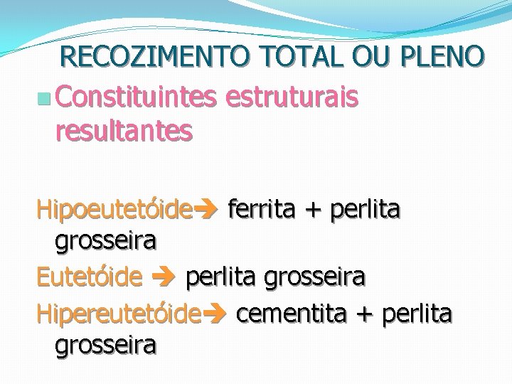 RECOZIMENTO TOTAL OU PLENO n Constituintes estruturais resultantes Hipoeutetóide ferrita + perlita grosseira Eutetóide