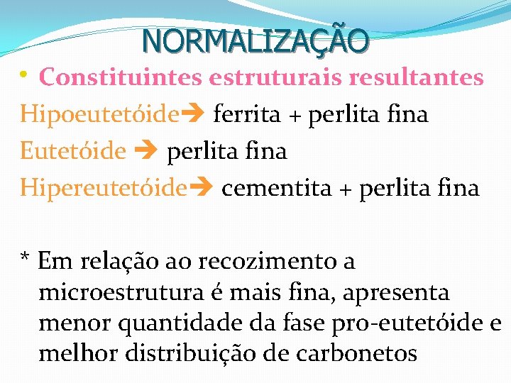 NORMALIZAÇÃO • Constituintes estruturais resultantes Hipoeutetóide ferrita + perlita fina Eutetóide perlita fina Hipereutetóide