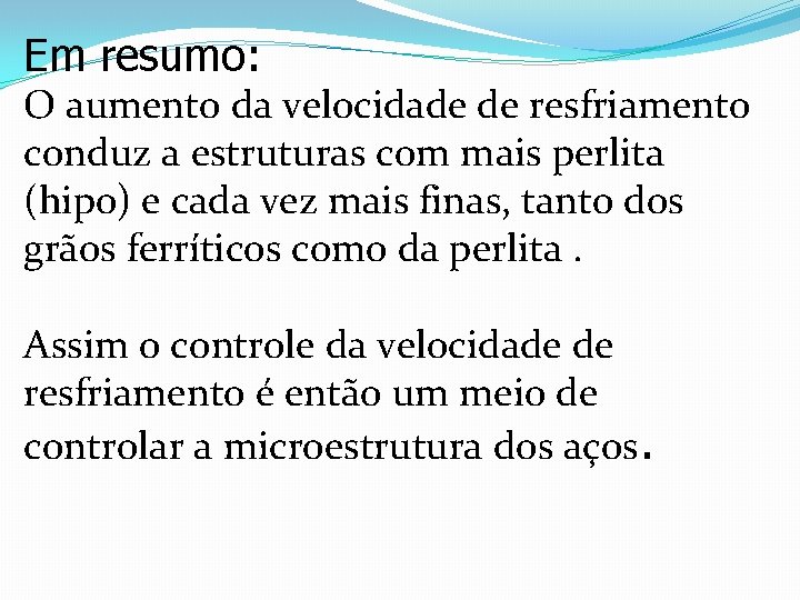 Em resumo: O aumento da velocidade de resfriamento conduz a estruturas com mais perlita