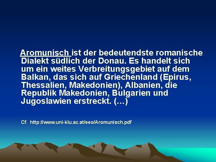 Aromunisch ist der bedeutendste romanische Dialekt südlich der Donau. Es handelt sich um ein