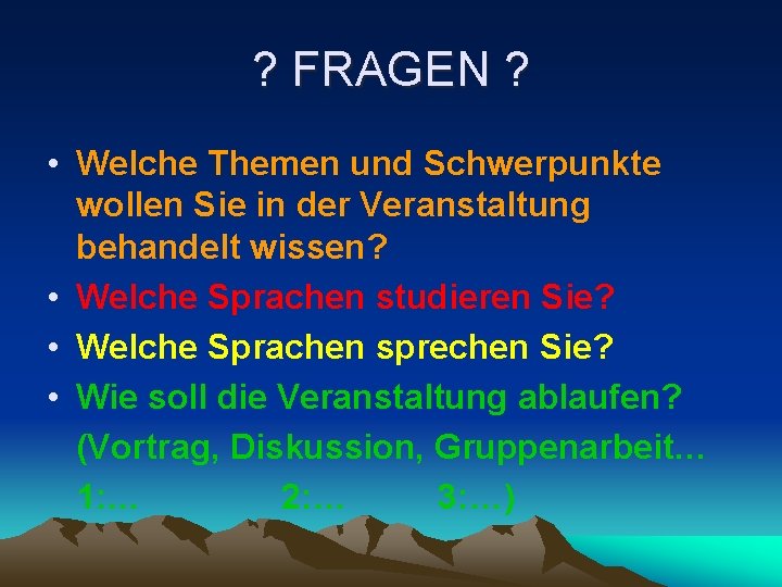 ? FRAGEN ? • Welche Themen und Schwerpunkte wollen Sie in der Veranstaltung behandelt