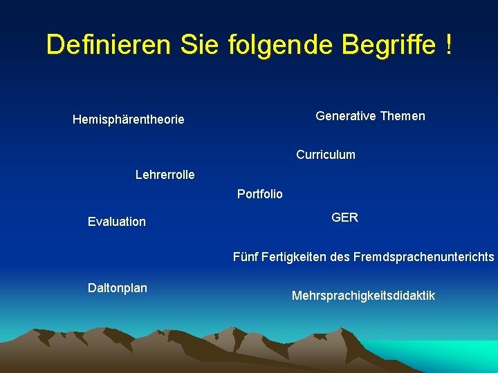 Definieren Sie folgende Begriffe ! Generative Themen Hemisphärentheorie Curriculum Lehrerrolle Portfolio Evaluation GER Fünf