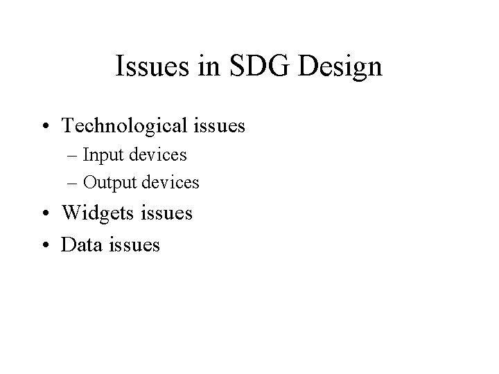 Issues in SDG Design • Technological issues – Input devices – Output devices •