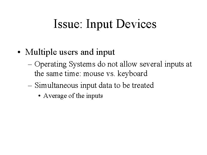 Issue: Input Devices • Multiple users and input – Operating Systems do not allow