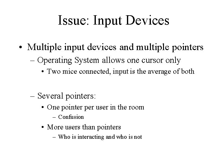 Issue: Input Devices • Multiple input devices and multiple pointers – Operating System allows
