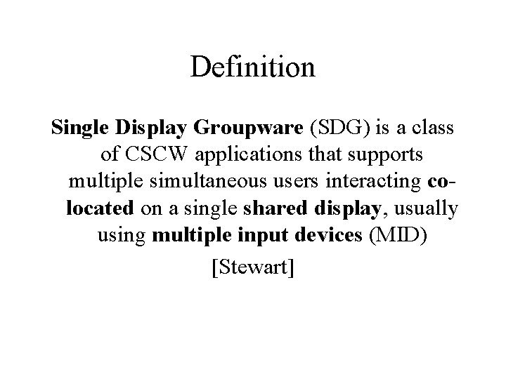 Definition Single Display Groupware (SDG) is a class of CSCW applications that supports multiple