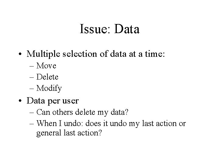 Issue: Data • Multiple selection of data at a time: – Move – Delete