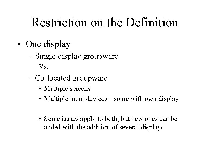 Restriction on the Definition • One display – Single display groupware Vs. – Co-located