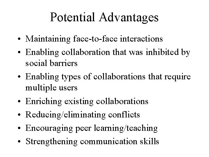 Potential Advantages • Maintaining face-to-face interactions • Enabling collaboration that was inhibited by social