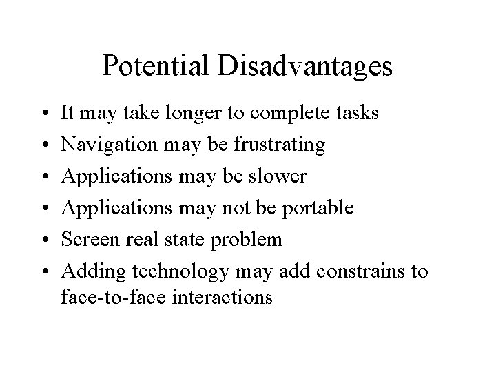 Potential Disadvantages • • • It may take longer to complete tasks Navigation may