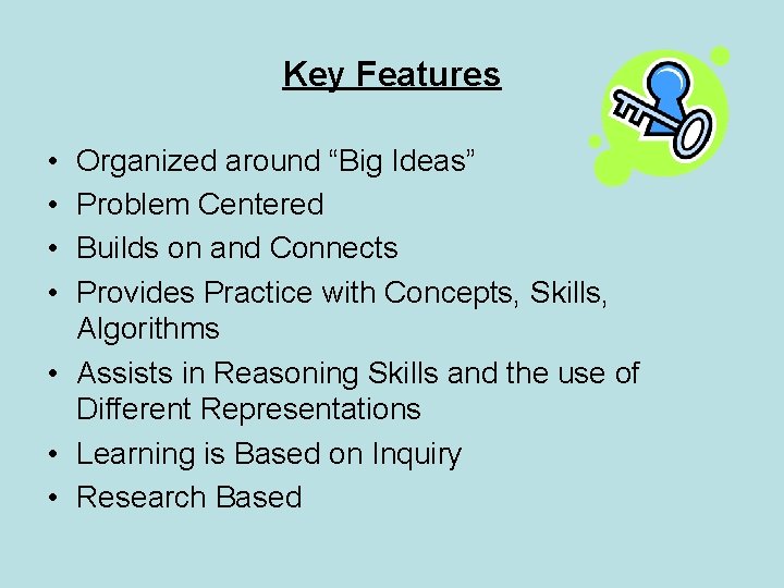 Key Features • • Organized around “Big Ideas” Problem Centered Builds on and Connects