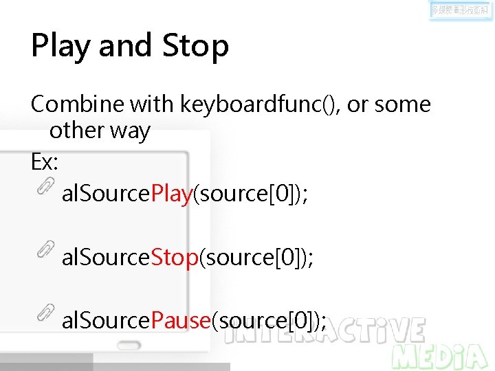 Play and Stop Combine with keyboardfunc(), or some other way Ex: al. Source. Play(source[0]);