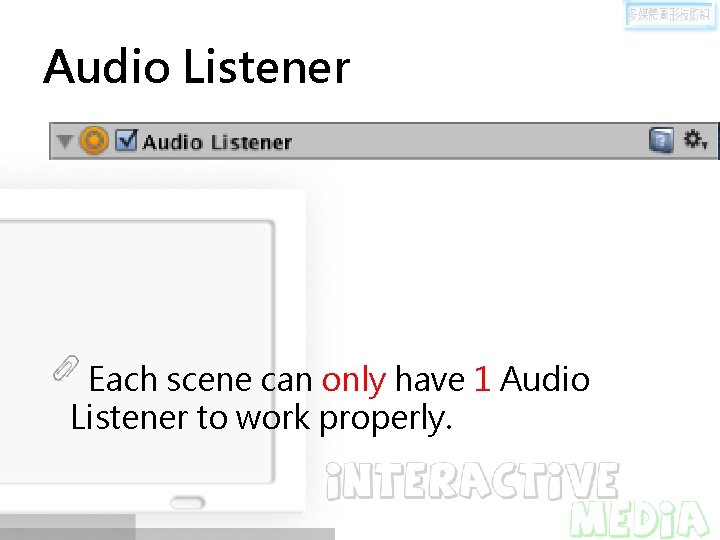 Audio Listener Each scene can only have 1 Audio Listener to work properly. 
