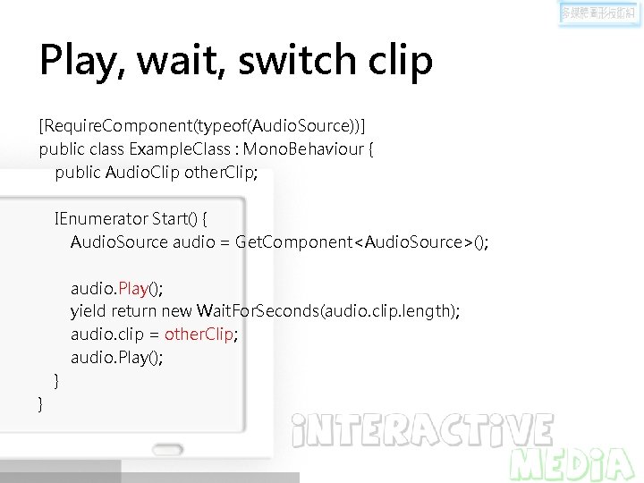 Play, wait, switch clip [Require. Component(typeof(Audio. Source))] public class Example. Class : Mono. Behaviour