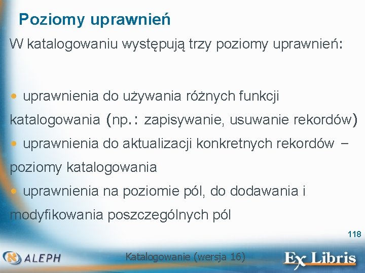 Poziomy uprawnień W katalogowaniu występują trzy poziomy uprawnień: • uprawnienia do używania różnych funkcji