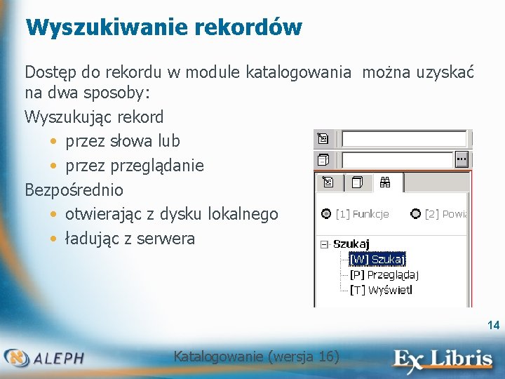 Wyszukiwanie rekordów Dostęp do rekordu w module katalogowania można uzyskać na dwa sposoby: Wyszukując