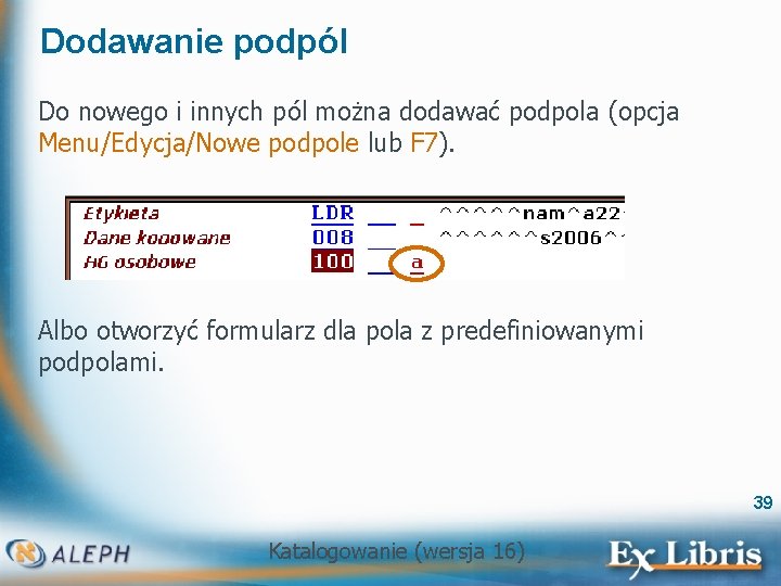 Dodawanie podpól Do nowego i innych pól można dodawać podpola (opcja Menu/Edycja/Nowe podpole lub