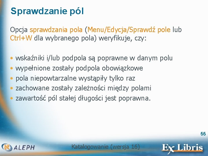 Sprawdzanie pól Opcja sprawdzania pola (Menu/Edycja/Sprawdź pole lub Ctrl+W dla wybranego pola) weryfikuje, czy: