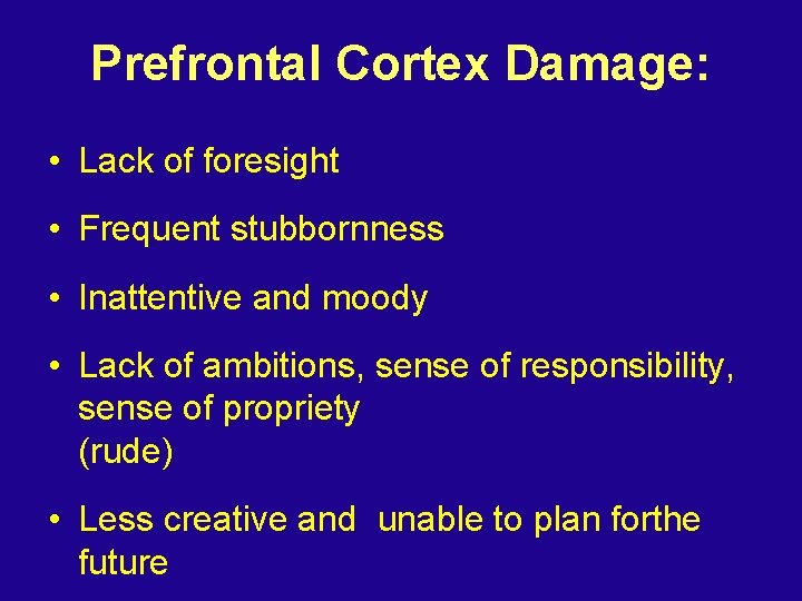 Prefrontal Cortex Damage: • Lack of foresight • Frequent stubbornness • Inattentive and moody