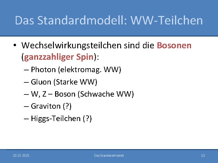 Das Standardmodell: WW-Teilchen • Wechselwirkungsteilchen sind die Bosonen (ganzzahliger Spin): – Photon (elektromag. WW)