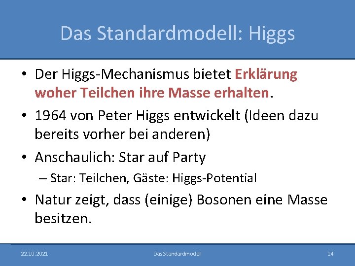 Das Standardmodell: Higgs • Der Higgs-Mechanismus bietet Erklärung woher Teilchen ihre Masse erhalten. •