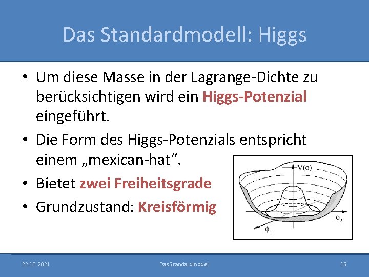 Das Standardmodell: Higgs • Um diese Masse in der Lagrange-Dichte zu berücksichtigen wird ein
