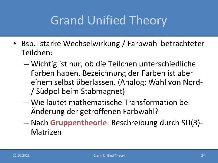 Grand Unified Theory • Bsp. : starke Wechselwirkung / Farbwahl betrachteter Teilchen: – Wichtig