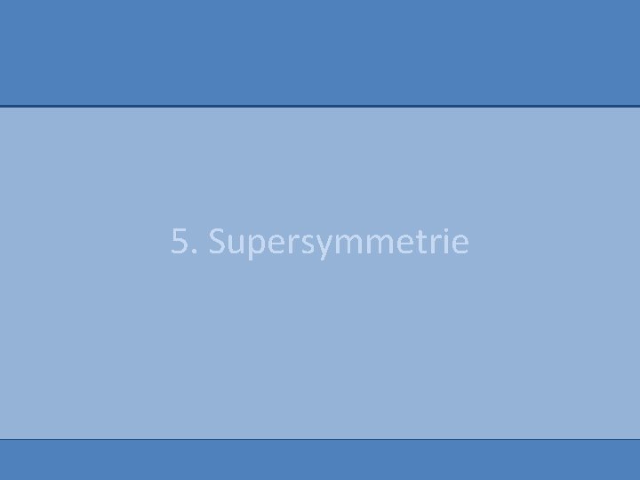 5. Supersymmetrie 