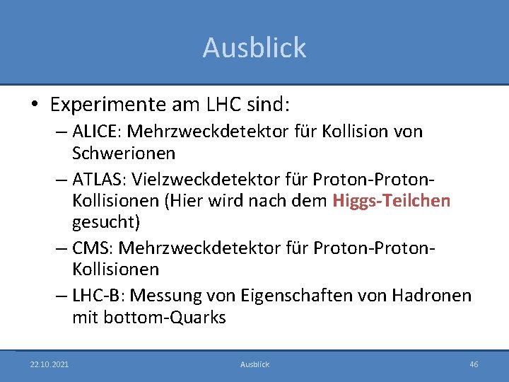 Ausblick • Experimente am LHC sind: – ALICE: Mehrzweckdetektor für Kollision von Schwerionen –